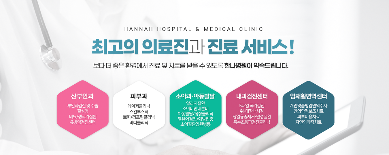 HANNAH HOSPITAL & MEDICAL CLINIC|검사부터 시술, 치료까지<br><B>원스톱 시스템으로 높은 의료서비스를 제공합니다.</B>